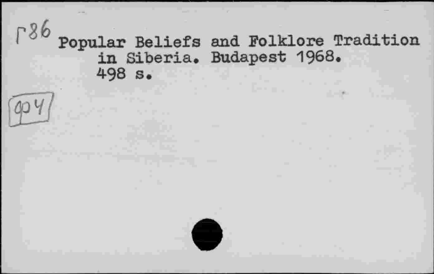 ﻿I C Popular Beliefs and Folklore Tradition in Siberia. Budapest 1968. 498 s.